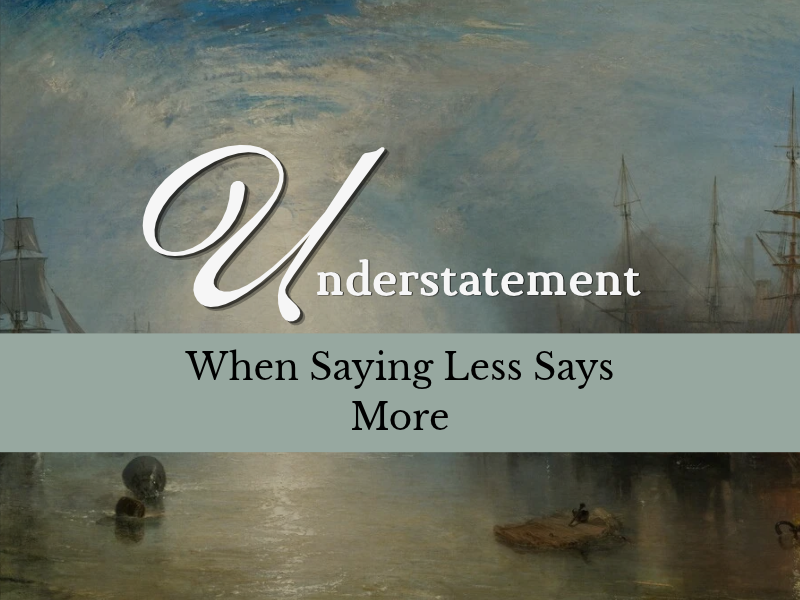 Understatement: When Saying Less Says More